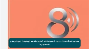 صدارة المشاهدات.. كيف تصدرت قناة ثمانية متابعة البطولات الرياضية في السعودية؟